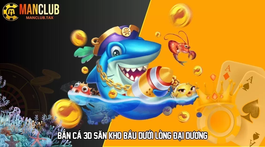 Bắn cá 3D săn kho báu dưới lòng đại dương