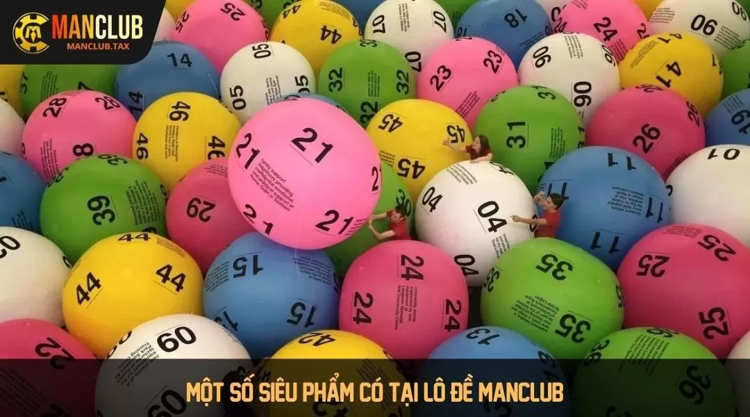 Một số siêu phẩm có tại lô đề Manclub