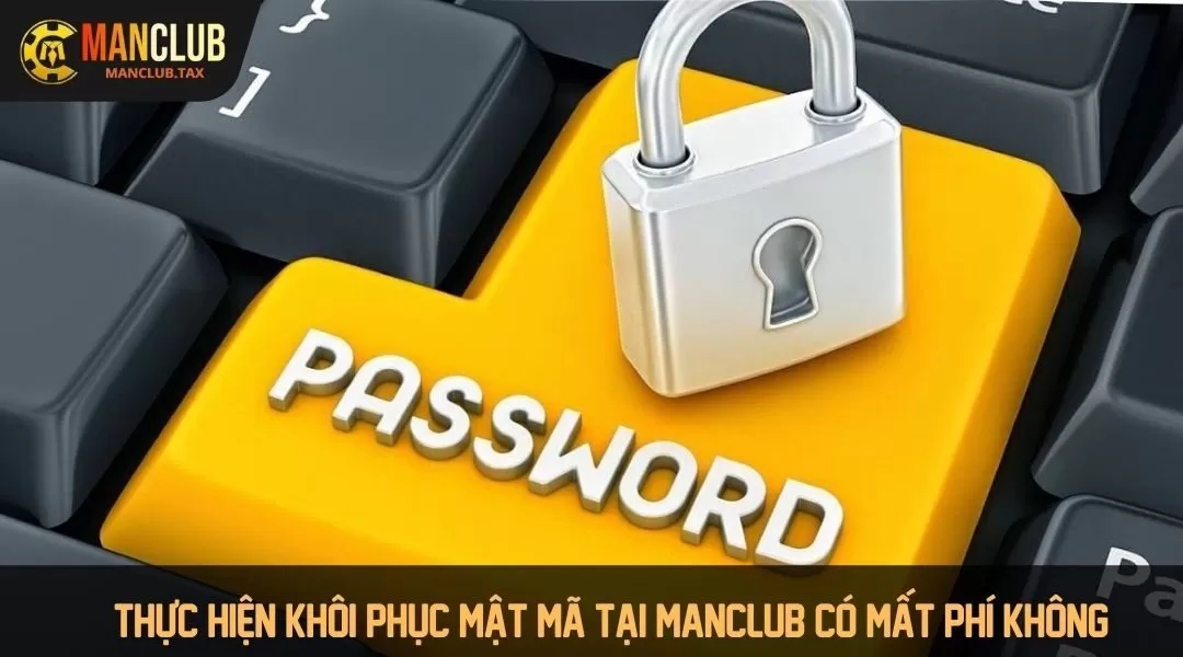 Thực hiện khôi phục mật mã tại MANCLUB có mất phí không?