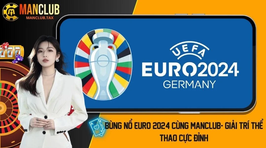 Bùng Nổ Euro 2024 Cùng Manclub- Giải Trí Thể Thao Cực Đỉnh