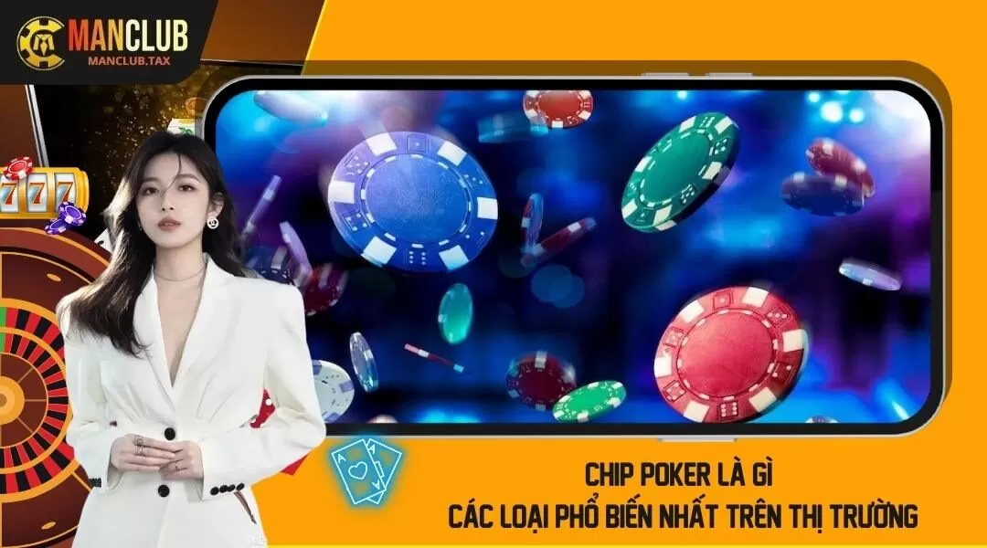 Chip Poker Là Gì? Các Loại Phổ Biến Nhất Trên Thị Trường